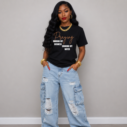 T Shirt- Praying Minding My Business Drinking My Water