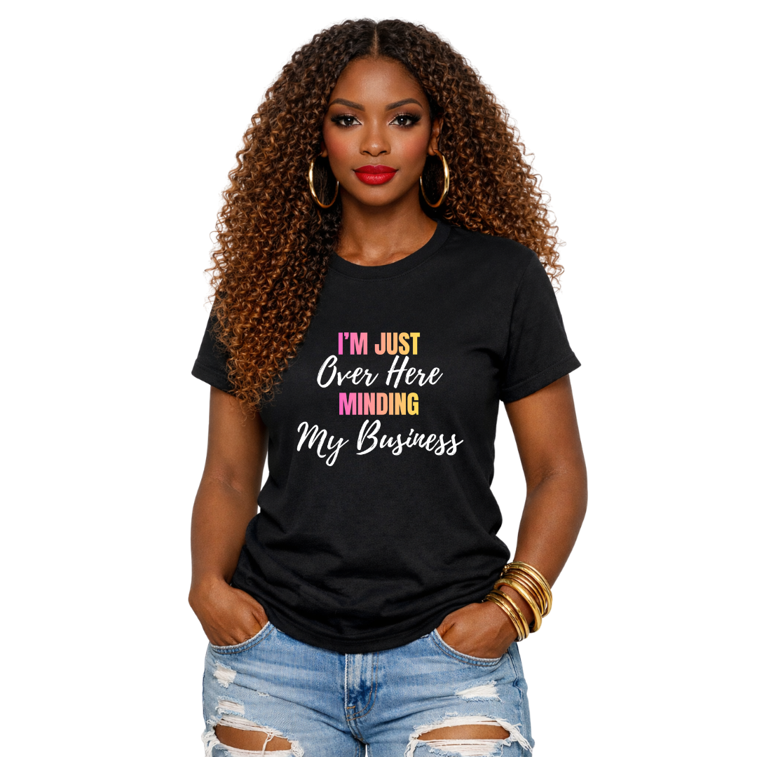 T Shirt- I'm Just Over Here Minding My Business