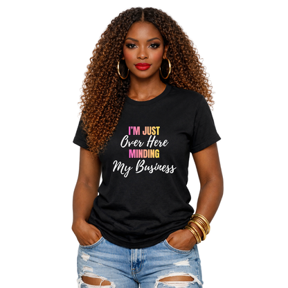 T Shirt- I'm Just Over Here Minding My Business